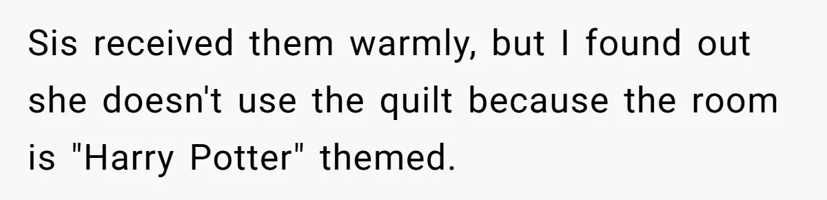Woman Refused To Be The “Cool Aunt” Because She Didn't Want To Be A Free Babysitter Sis received them warmly, but I found out she doesn't use the quilt because the room is "Harry Potter" themed.