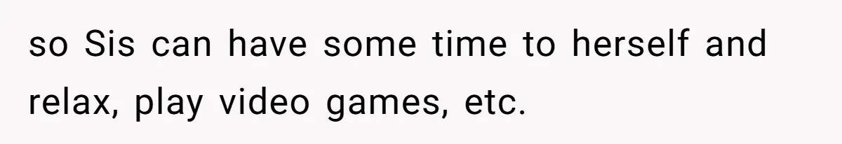 Woman Refused To Be The “Cool Aunt” Because She Didn't Want To Be A Free Babysitter so Sis can have some time to herself and relax, play video games, etc.