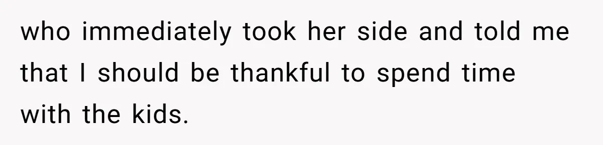 Woman Refused To Be The “Cool Aunt” Because She Didn't Want To Be A Free Babysitter who immediately took her side and told me that I should be thankful to spend time with the kids.