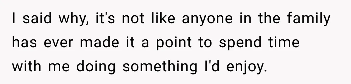 Woman Refused To Be The “Cool Aunt” Because She Didn't Want To Be A Free Babysitter I said why, it's not like anyone in the family has ever made it a point to spend time with me doing something I'd enjoy.