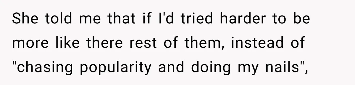 Woman Refused To Be The “Cool Aunt” Because She Didn't Want To Be A Free Babysitter She told me that if I'd tried harder to be more like there rest of them, instead of "chasing popularity and doing my nails",