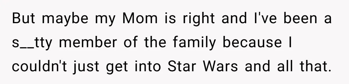 Woman Refused To Be The “Cool Aunt” Because She Didn't Want To Be A Free Babysitter But maybe my Mom is right and I've been a s__tty member of the family because I couldn't just get into Star Wars and all that.