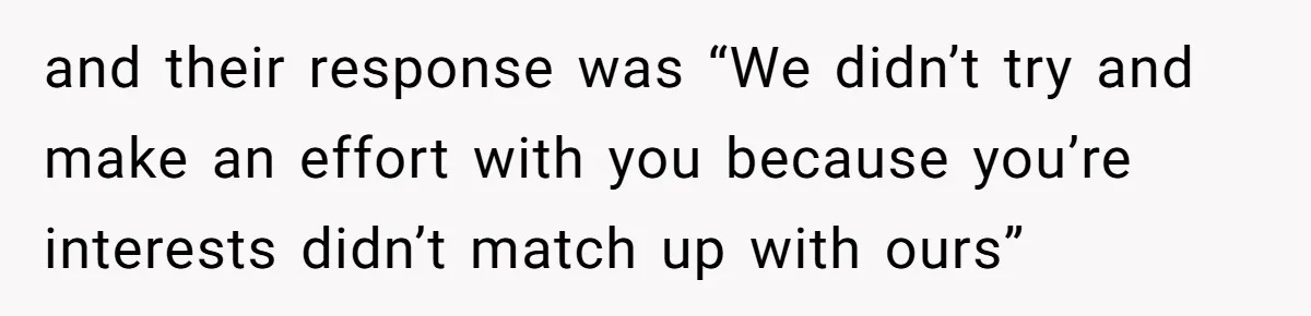 Woman Refused To Be The “Cool Aunt” Because She Didn't Want To Be A Free Babysitter and their response was “We didn’t try and make an effort with you because you’re interests didn’t match up with ours”