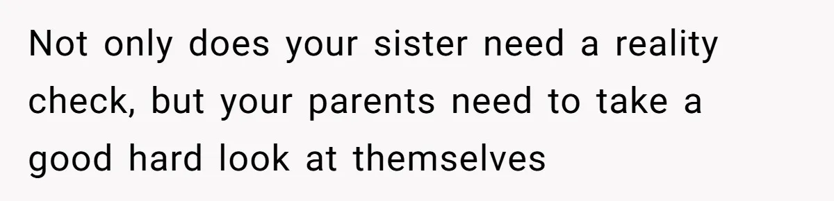 Woman Refused To Be The “Cool Aunt” Because She Didn't Want To Be A Free Babysitter Not only does your sister need a reality check, but your parents need to take a good hard look at themselves