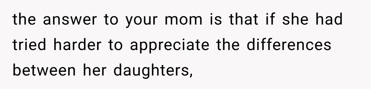 Woman Refused To Be The “Cool Aunt” Because She Didn't Want To Be A Free Babysitter the answer to your mom is that if she had tried harder to appreciate the differences between her daughters,