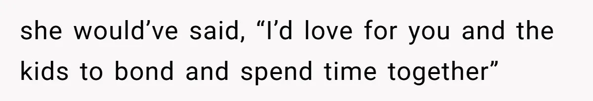 Woman Refused To Be The “Cool Aunt” Because She Didn't Want To Be A Free Babysitter she would’ve said, “I’d love for you and the kids to bond and spend time together”