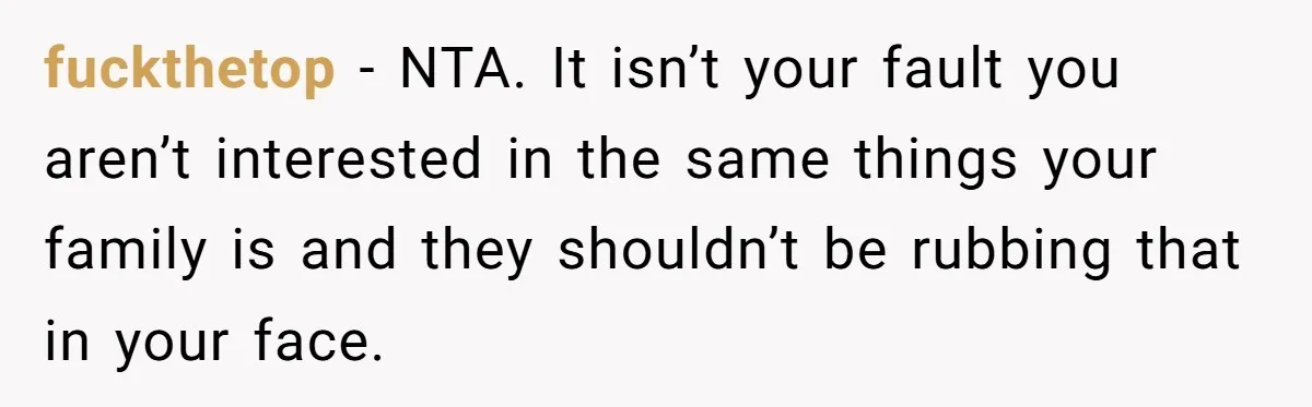 Woman Refused To Be The “Cool Aunt” Because She Didn't Want To Be A Free Babysitter fuckthetop − NTA. It isn’t your fault you aren’t interested in the same things your family is and they shouldn’t be rubbing that in your face.