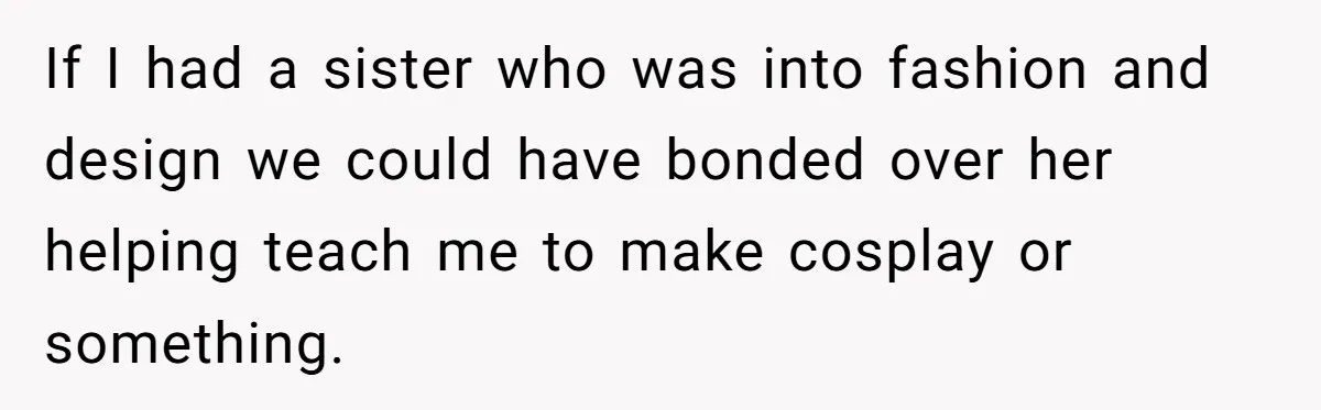 Woman Refused To Be The “Cool Aunt” Because She Didn't Want To Be A Free Babysitter If I had a sister who was into fashion and design we could have bonded over her helping teach me to make cosplay or something.