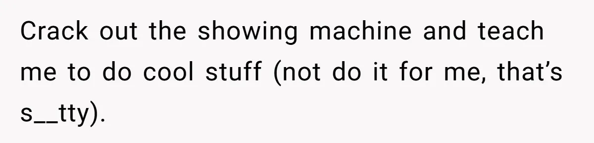Woman Refused To Be The “Cool Aunt” Because She Didn't Want To Be A Free Babysitter Crack out the showing machine and teach me to do cool stuff (not do it for me, that’s s__tty).
