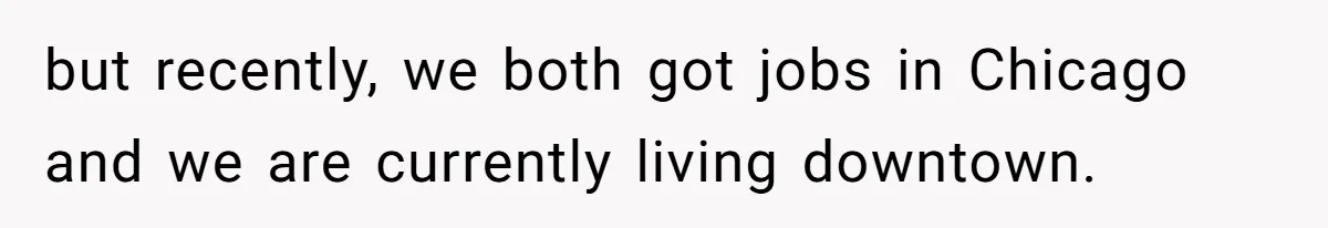 Woman Refuses To Split Rent While Her Dad Tests Whether Her Boyfriend ‘Loves Her Enough’ but recently, we both got jobs in Chicago and we are currently living downtown.
