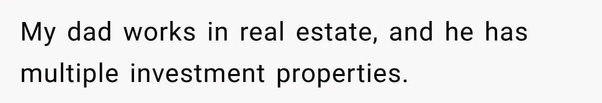 Woman Refuses To Split Rent While Her Dad Tests Whether Her Boyfriend ‘Loves Her Enough’ My dad works in real estate, and he has multiple investment properties.