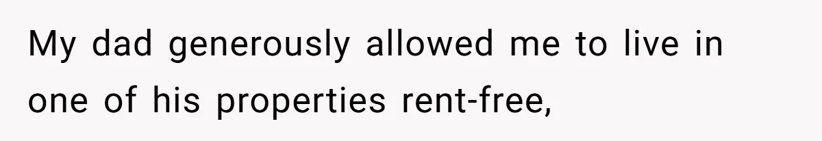 Woman Refuses To Split Rent While Her Dad Tests Whether Her Boyfriend ‘Loves Her Enough’ My dad generously allowed me to live in one of his properties rent-free,