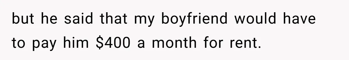 Woman Refuses To Split Rent While Her Dad Tests Whether Her Boyfriend ‘Loves Her Enough’ but he said that my boyfriend would have to pay him $400 a month for rent.