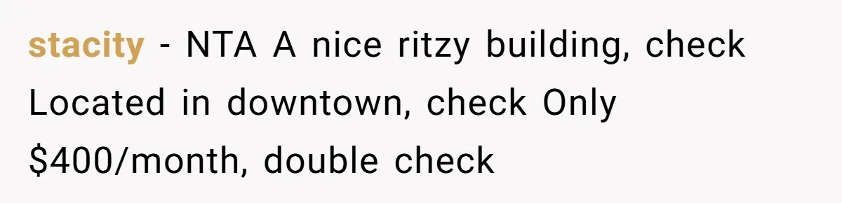 Woman Refuses To Split Rent While Her Dad Tests Whether Her Boyfriend ‘Loves Her Enough’ stacity − NTA A nice ritzy building, check Located in downtown, check Only $400/month, double check