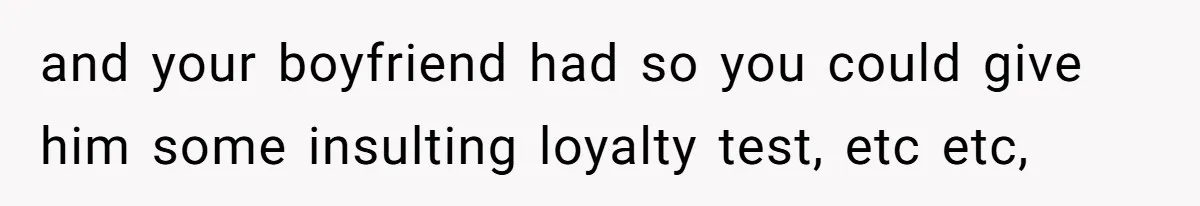Woman Refuses To Split Rent While Her Dad Tests Whether Her Boyfriend ‘Loves Her Enough’ and your boyfriend had so you could give him some insulting loyalty test, etc etc,