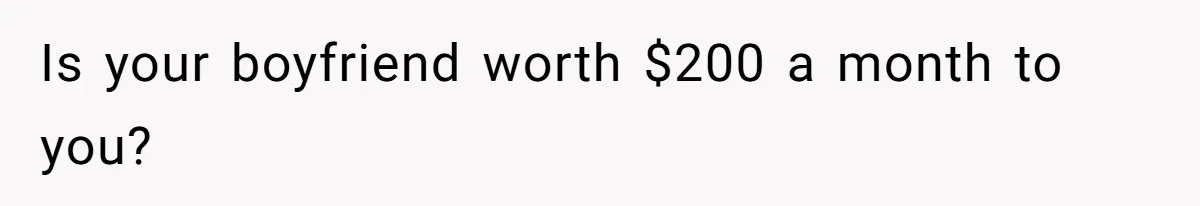 Woman Refuses To Split Rent While Her Dad Tests Whether Her Boyfriend ‘Loves Her Enough’ Is your boyfriend worth $200 a month to you?
