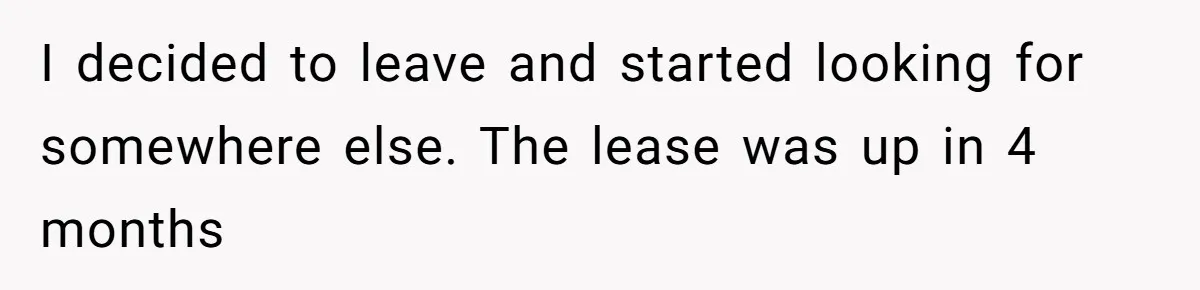 Woman Refuses To Stay After Abuse, But Gets Blamed For Taking What She Owned I decided to leave and started looking for somewhere else. The lease was up in 4 months