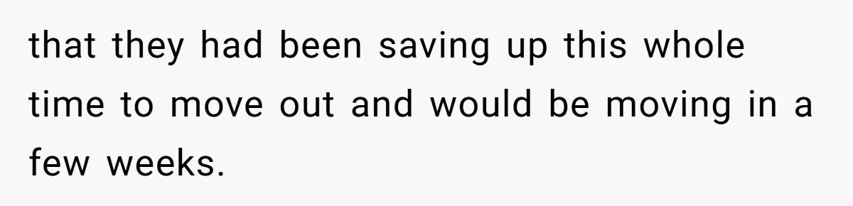 Woman Refuses To Stay After Abuse, But Gets Blamed For Taking What She Owned that they had been saving up this whole time to move out and would be moving in a few weeks.