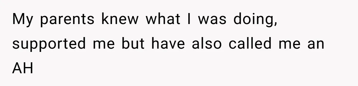 Woman Refuses To Stay After Abuse, But Gets Blamed For Taking What She Owned My parents knew what I was doing, supported me but have also called me an AH