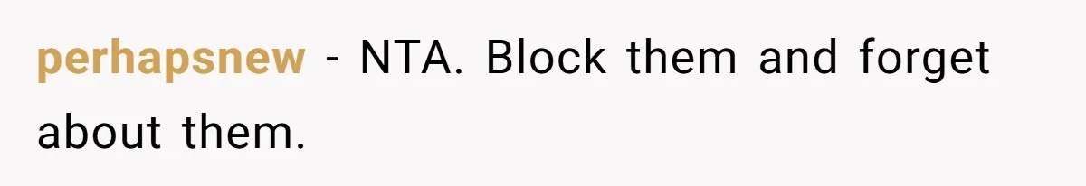 Woman Refuses To Stay After Abuse, But Gets Blamed For Taking What She Owned perhapsnew − NTA. Block them and forget about them.