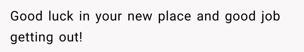 Woman Refuses To Stay After Abuse, But Gets Blamed For Taking What She Owned Good luck in your new place and good job getting out!