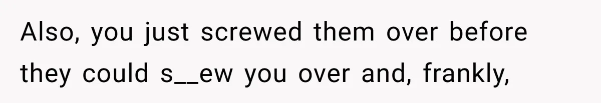 Woman Refuses To Stay After Abuse, But Gets Blamed For Taking What She Owned Also, you just screwed them over before they could s__ew you over and, frankly,