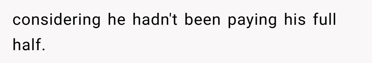 Woman Refuses To Stay After Abuse, But Gets Blamed For Taking What She Owned considering he hadn't been paying his full half.