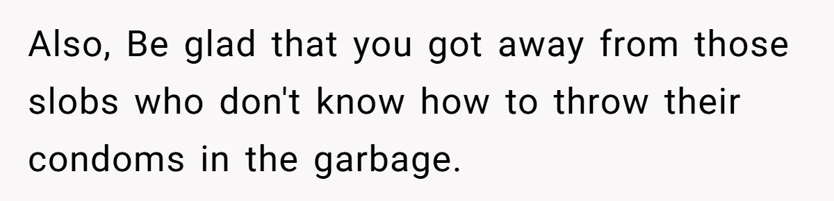 Woman Refuses To Stay After Abuse, But Gets Blamed For Taking What She Owned Also, Be glad that you got away from those slobs who don't know how to throw their condoms in the garbage.