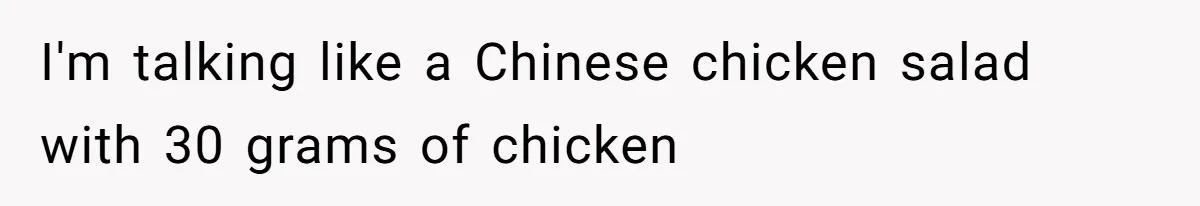 Man Secretly Eats Fast Food Before Dinner After Wife Keeps Serving Him Tiny Meals, Gets Exposed By Mother-In-Law I'm talking like a Chinese chicken salad with 30 grams of chicken