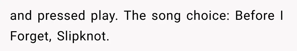 Roommate Ignores His Need For Rest, So He Ruins Her Sleep With Full-Blast Metal and pressed play. The song choice: Before I Forget, Slipknot.