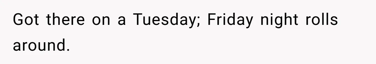 Roommate Ignores His Need For Rest, So He Ruins Her Sleep With Full-Blast Metal Got there on a Tuesday; Friday night rolls around.