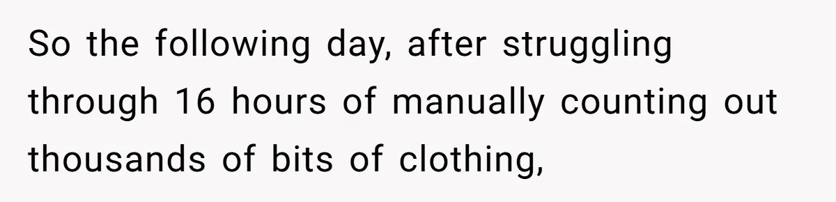 Roommate Ignores His Need For Rest, So He Ruins Her Sleep With Full-Blast Metal So the following day, after struggling through 16 hours of manually counting out thousands of bits of clothing,