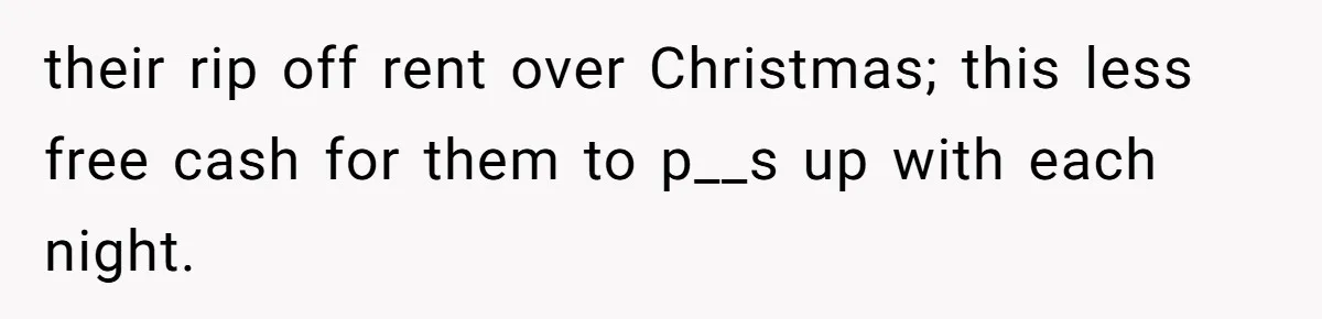 Roommate Ignores His Need For Rest, So He Ruins Her Sleep With Full-Blast Metal their rip off rent over Christmas; this less free cash for them to p__s up with each night.