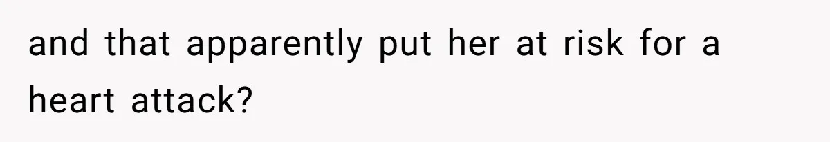 Roommate Ignores His Need For Rest, So He Ruins Her Sleep With Full-Blast Metal and that apparently put her at risk for a heart attack?