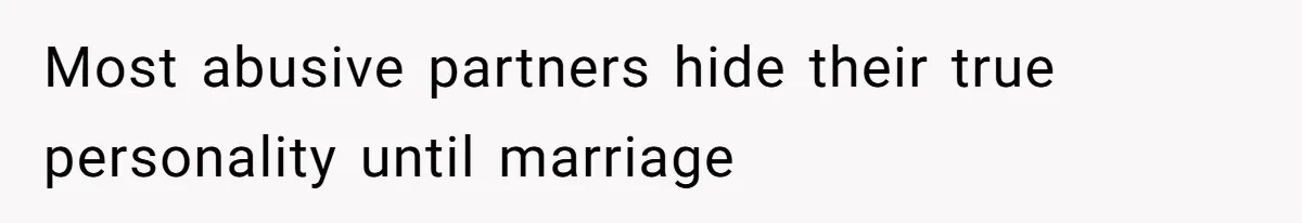 Most abusive partners hide their true personality until marriage