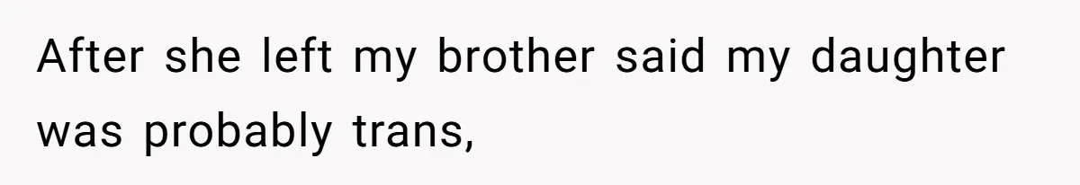 After she left my brother said my daughter was probably trans,