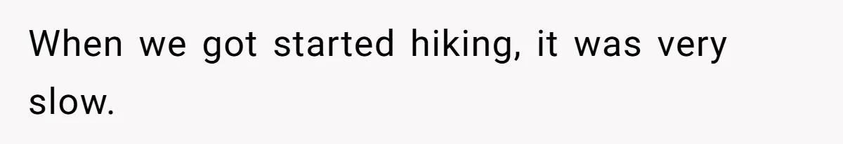 Group Laughs At Training Plan, Then Blames Him When It Falls Apart When we got started hiking, it was very slow.