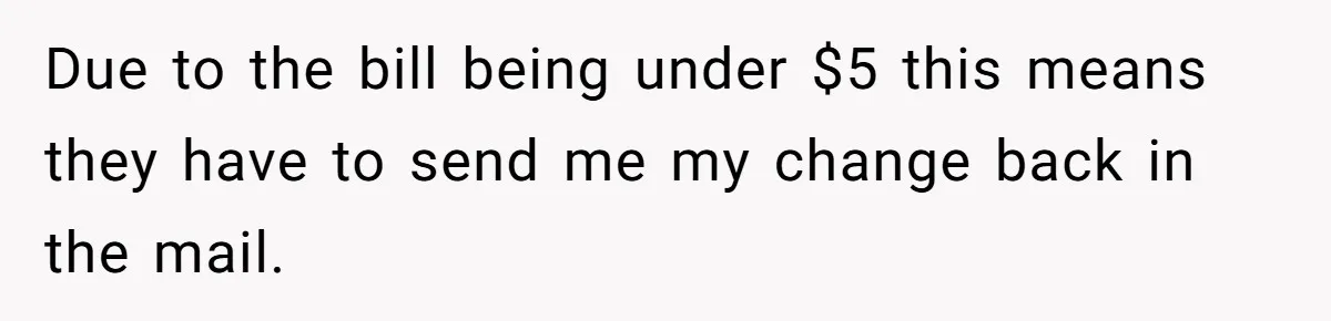 Phone Company Tries to Bill Ex-Customer for $3.50 and Ends Up Paying Him Instead Due to the bill being under $5 this means they have to send me my change back in the mail.