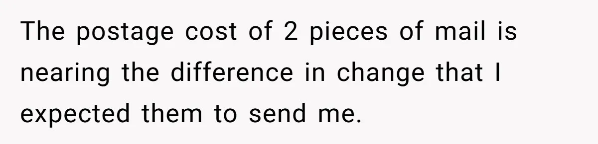 Phone Company Tries to Bill Ex-Customer for $3.50 and Ends Up Paying Him Instead The postage cost of 2 pieces of mail is nearing the difference in change that I expected them to send me.