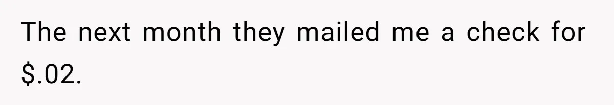 Phone Company Tries to Bill Ex-Customer for $3.50 and Ends Up Paying Him Instead The next month they mailed me a check for $.02.