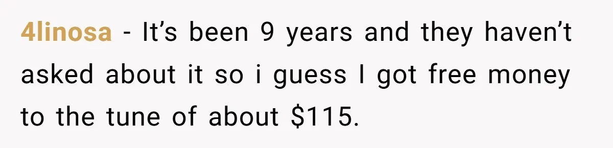 Phone Company Tries to Bill Ex-Customer for $3.50 and Ends Up Paying Him Instead 4linosa − It’s been 9 years and they haven’t asked about it so i guess I got free money to the tune of about $115.