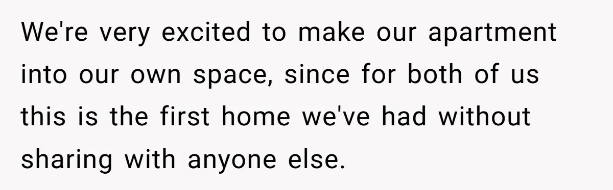Woman Bans Religion From Her Home To Protect Her Girlfriend’s Trauma, Mother Loses It We're very excited to make our apartment into our own space, since for both of us this is the first home we've had without sharing with anyone else.