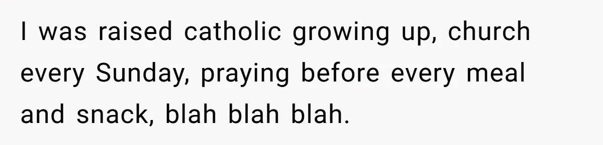 Woman Bans Religion From Her Home To Protect Her Girlfriend’s Trauma, Mother Loses It I was raised catholic growing up, church every Sunday, praying before every meal and snack, blah blah blah.