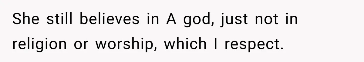 Woman Bans Religion From Her Home To Protect Her Girlfriend’s Trauma, Mother Loses It She still believes in A god, just not in religion or worship, which I respect.