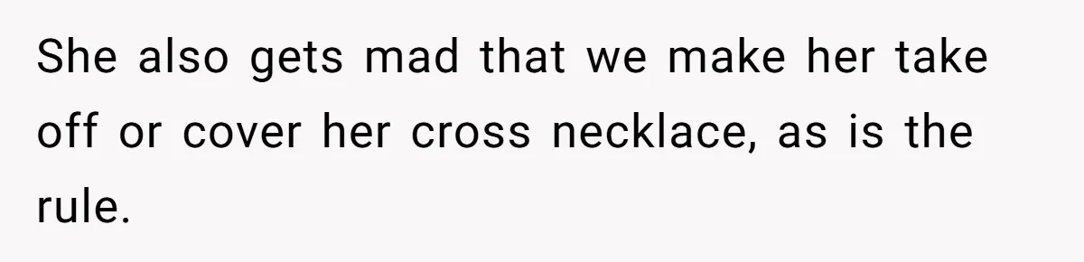 Woman Bans Religion From Her Home To Protect Her Girlfriend’s Trauma, Mother Loses It She also gets mad that we make her take off or cover her cross necklace, as is the rule.