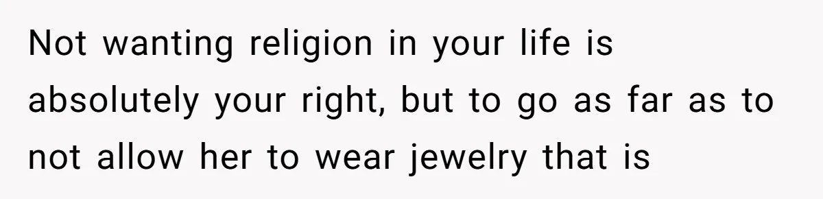 Woman Bans Religion From Her Home To Protect Her Girlfriend’s Trauma, Mother Loses It Not wanting religion in your life is absolutely your right, but to go as far as to not allow her to wear jewelry that is