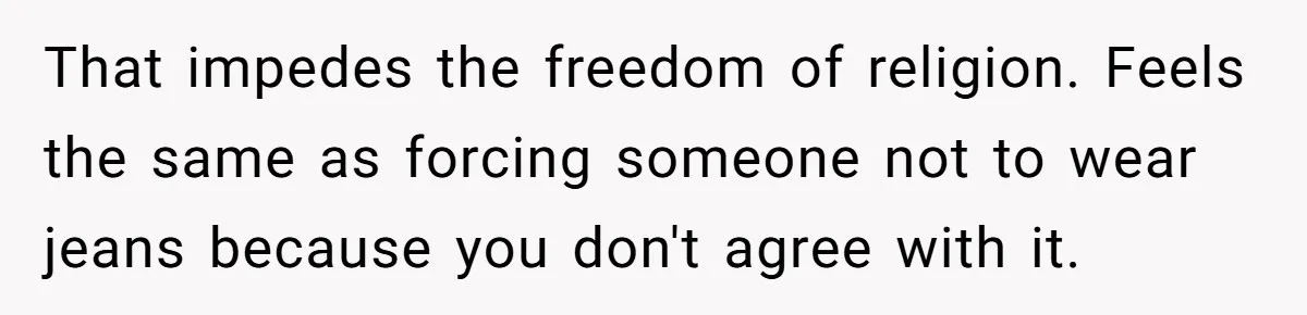 Woman Bans Religion From Her Home To Protect Her Girlfriend’s Trauma, Mother Loses It That impedes the freedom of religion. Feels the same as forcing someone not to wear jeans because you don't agree with it.