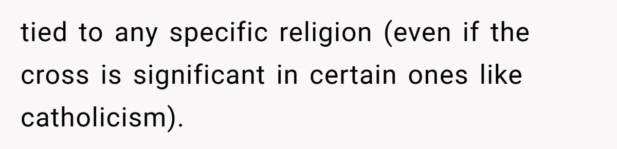 Woman Bans Religion From Her Home To Protect Her Girlfriend’s Trauma, Mother Loses It tied to any specific religion (even if the cross is significant in certain ones like catholicism).