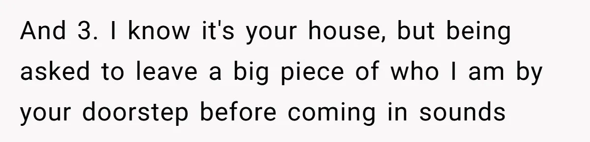 Woman Bans Religion From Her Home To Protect Her Girlfriend’s Trauma, Mother Loses It And 3. I know it's your house, but being asked to leave a big piece of who I am by your doorstep before coming in sounds