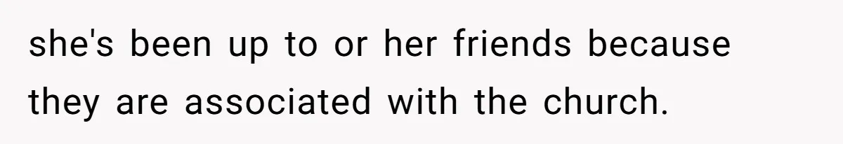 Woman Bans Religion From Her Home To Protect Her Girlfriend’s Trauma, Mother Loses It she's been up to or her friends because they are associated with the church.